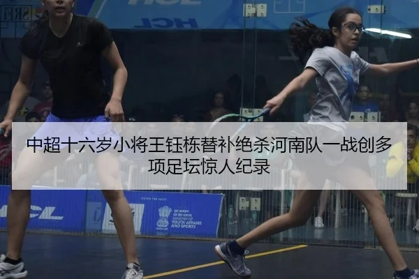 中超十六岁小将王钰栋替补绝杀河南队一战创多项足坛惊人纪录